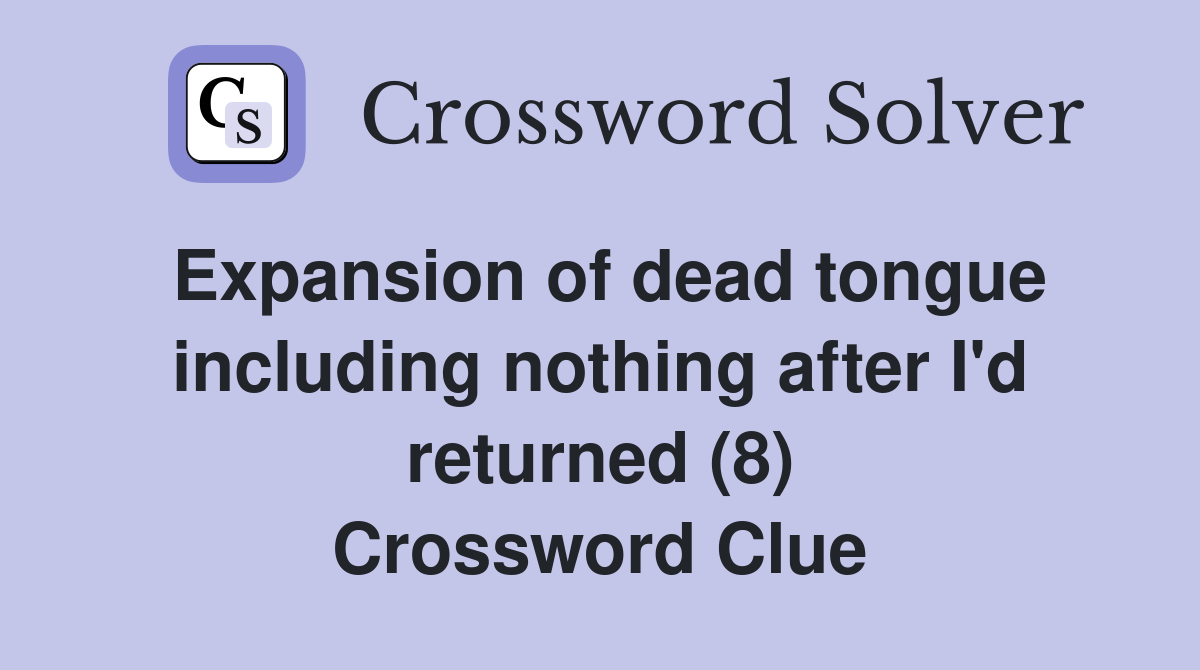 Expansion of dead tongue including nothing after I'd returned (8) Crossword Clue