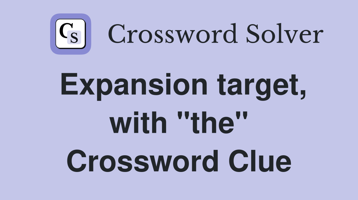 Expansion target, with "the" Crossword Clue