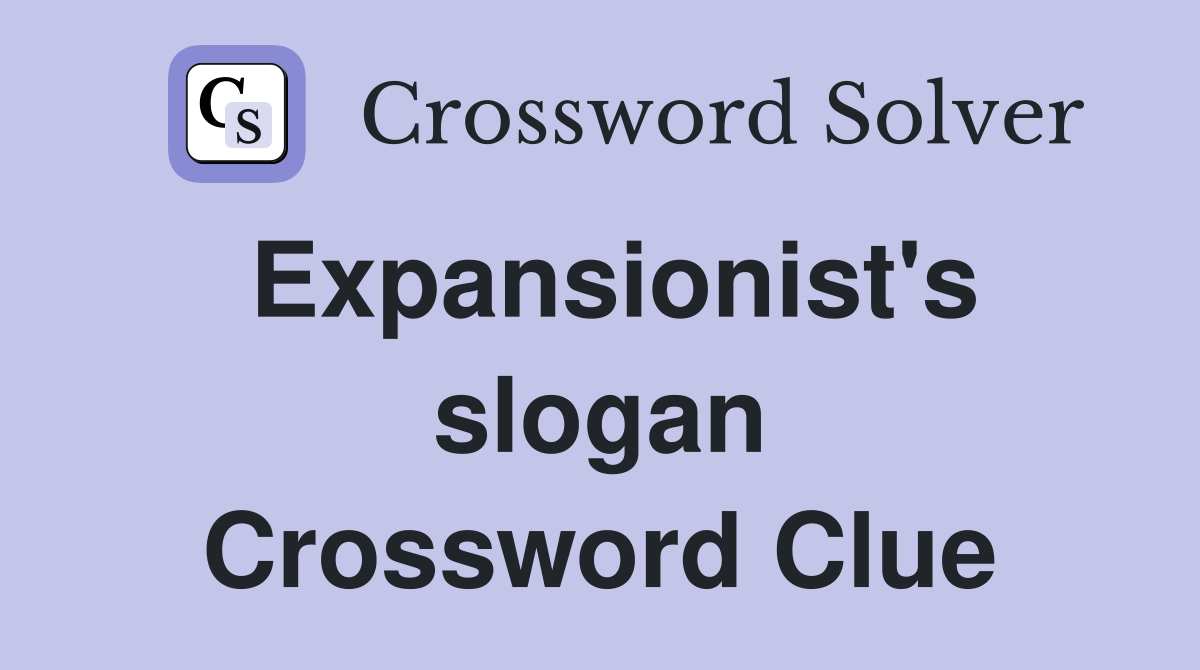 Expansionist's slogan Crossword Clue
