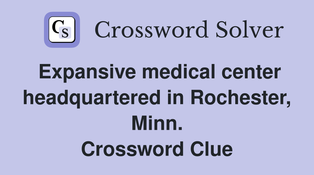Expansive medical center headquartered in Rochester, Minn. Crossword Clue