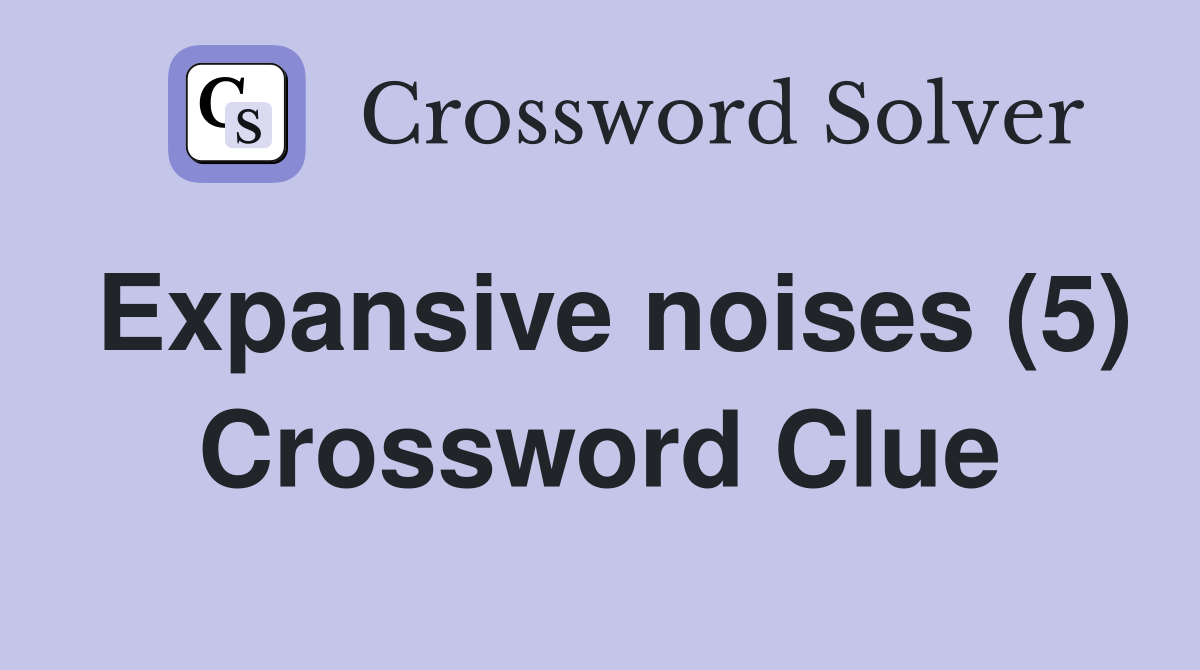 Expansive noises (5) Crossword Clue