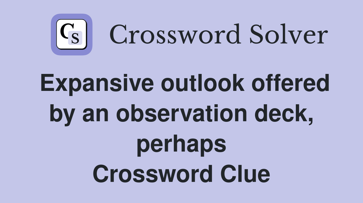 Expansive outlook offered by an observation deck, perhaps Crossword Clue
