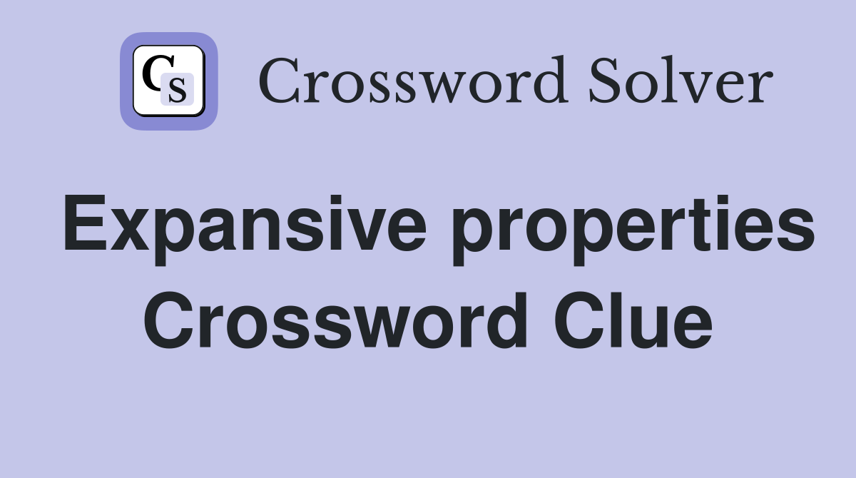 Expansive properties Crossword Clue