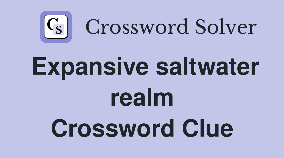 Expansive saltwater realm Crossword Clue