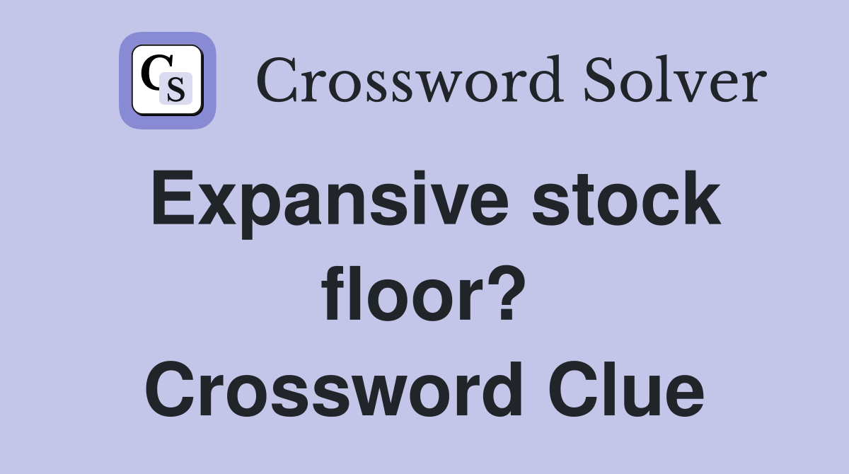 Expansive stock floor? Crossword Clue