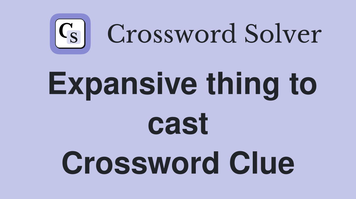 Expansive thing to cast Crossword Clue
