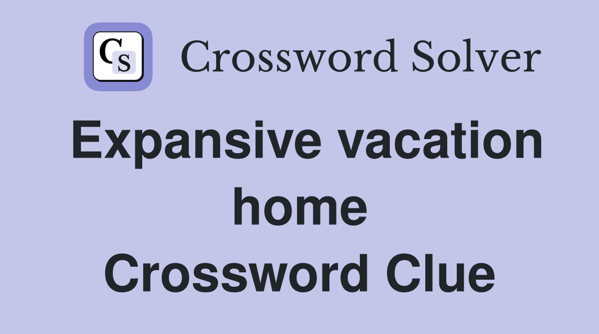Expansive vacation home Crossword Clue