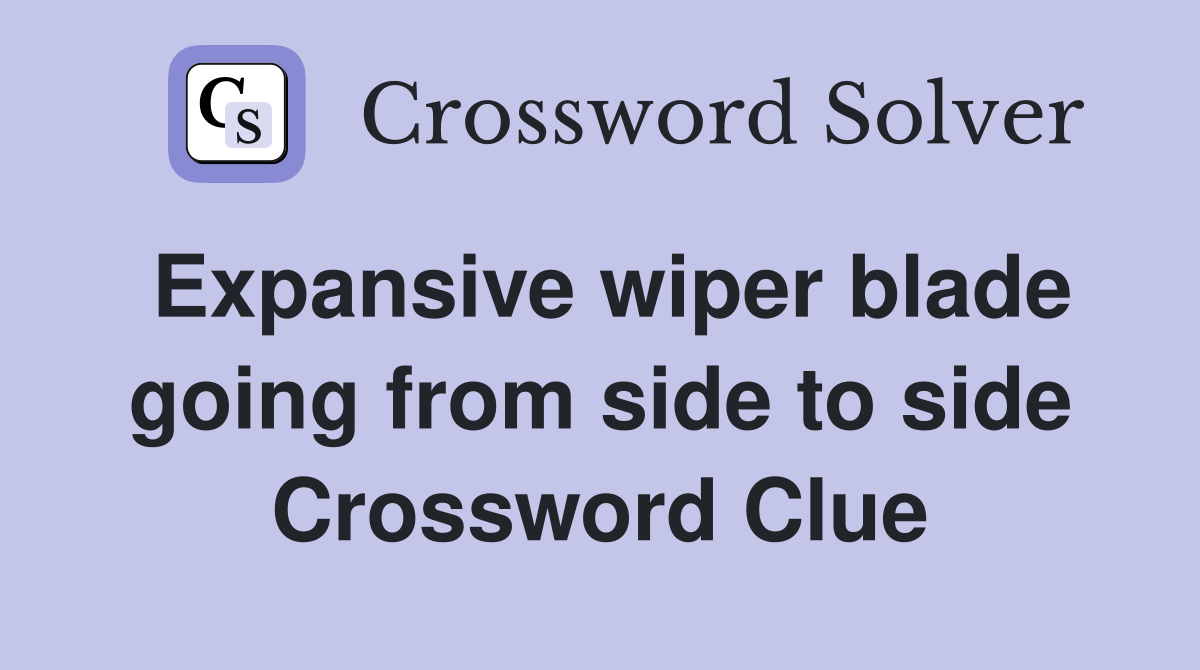 Expansive wiper blade going from side to side Crossword Clue