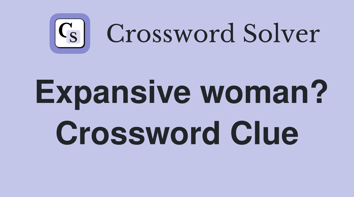 Expansive woman? Crossword Clue