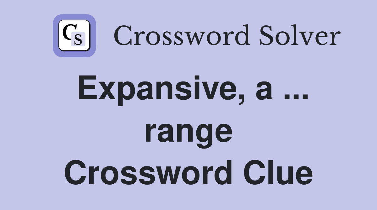 Expansive, a ... range Crossword Clue