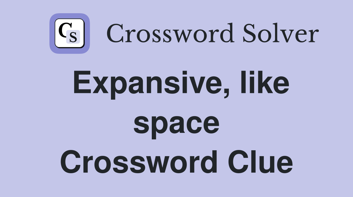 Expansive, like space Crossword Clue