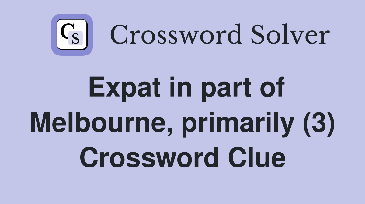 Expat in part of Melbourne, primarily (3) Crossword Clue