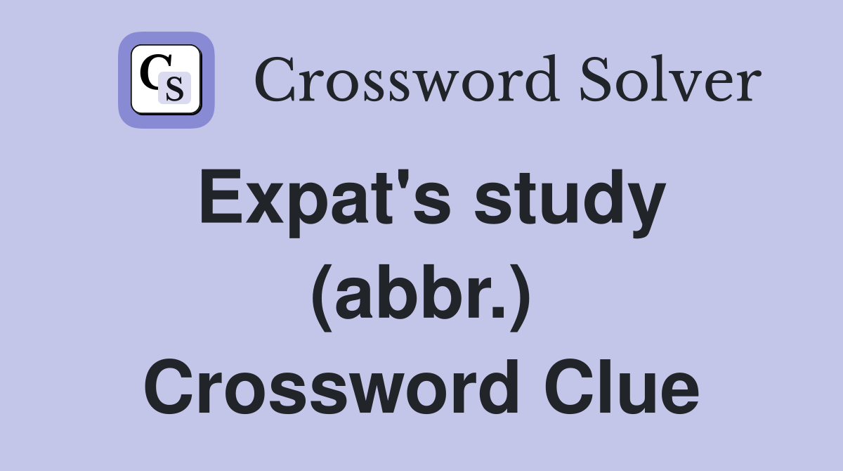 Expat's study (abbr.) Crossword Clue