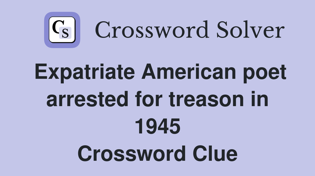 Expatriate American poet arrested for treason in 1945 Crossword Clue