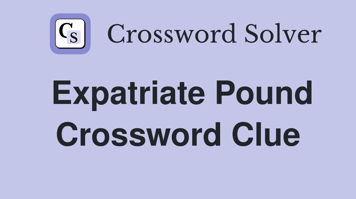 Expatriate Pound Crossword Clue
