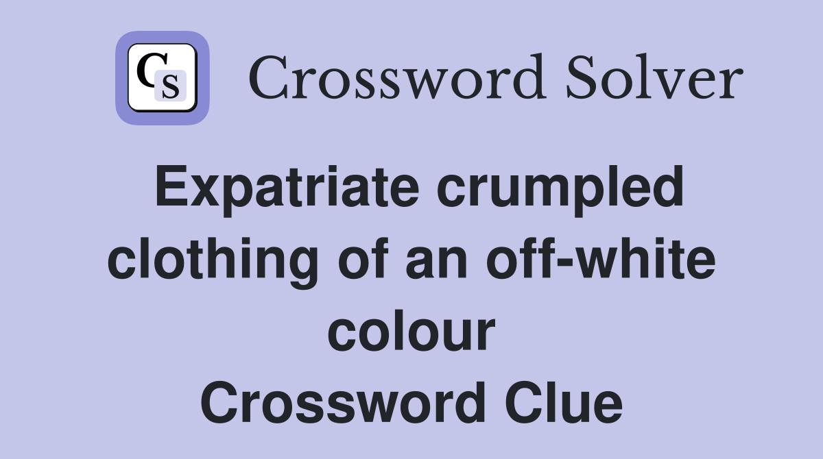 Expatriate crumpled clothing of an off-white colour Crossword Clue