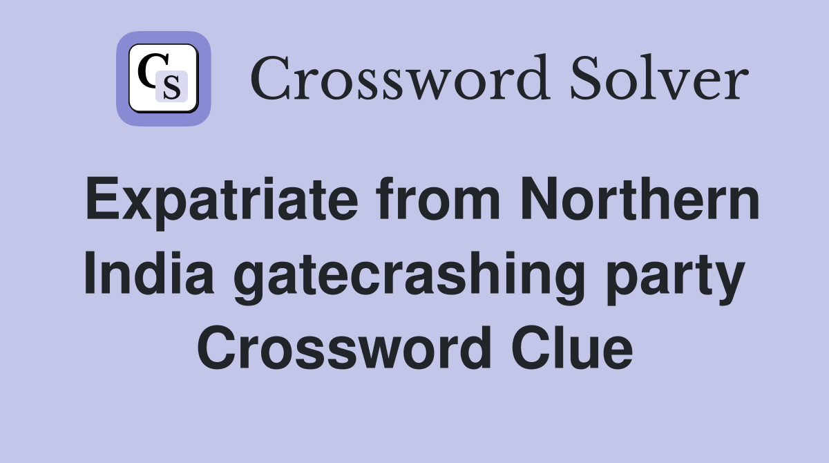 Expatriate from Northern India gatecrashing party Crossword Clue
