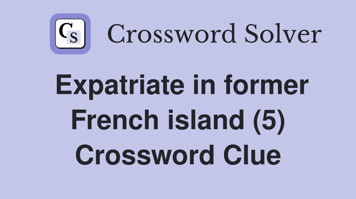 Expatriate in former French island (5) Crossword Clue