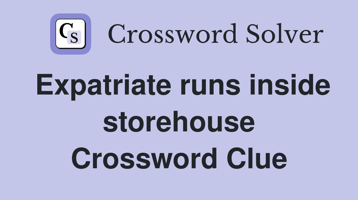 Expatriate runs inside storehouse Crossword Clue