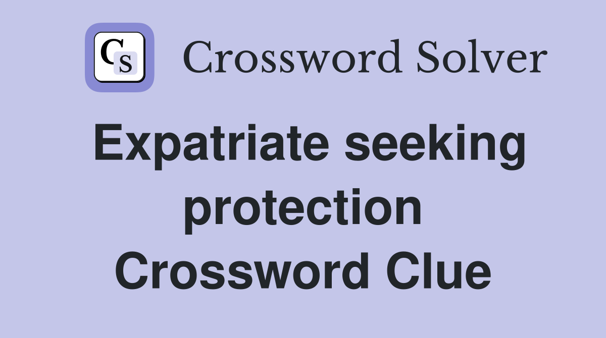 Expatriate seeking protection Crossword Clue
