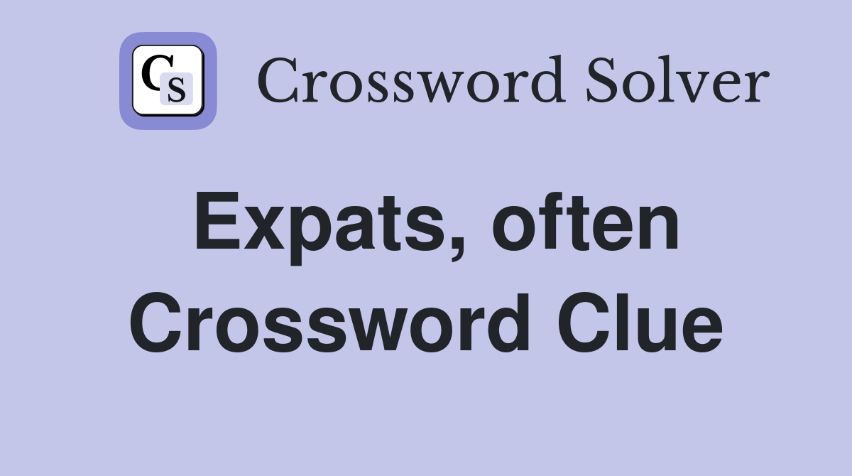 Expats, often Crossword Clue