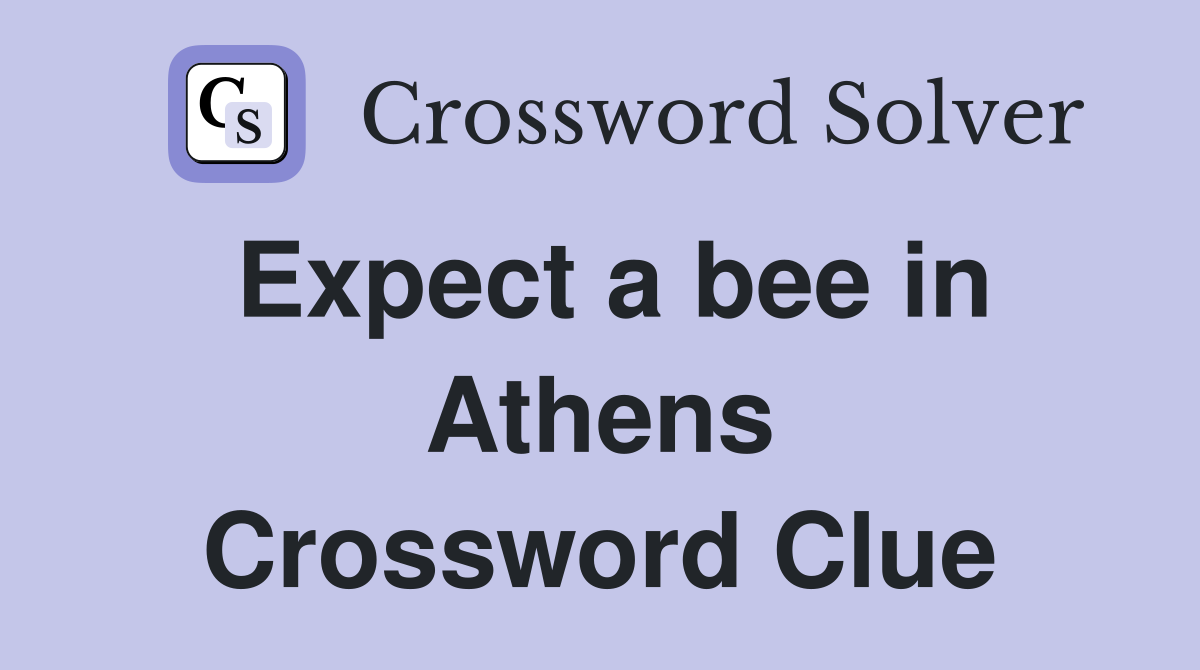 Expect a bee in Athens Crossword Clue