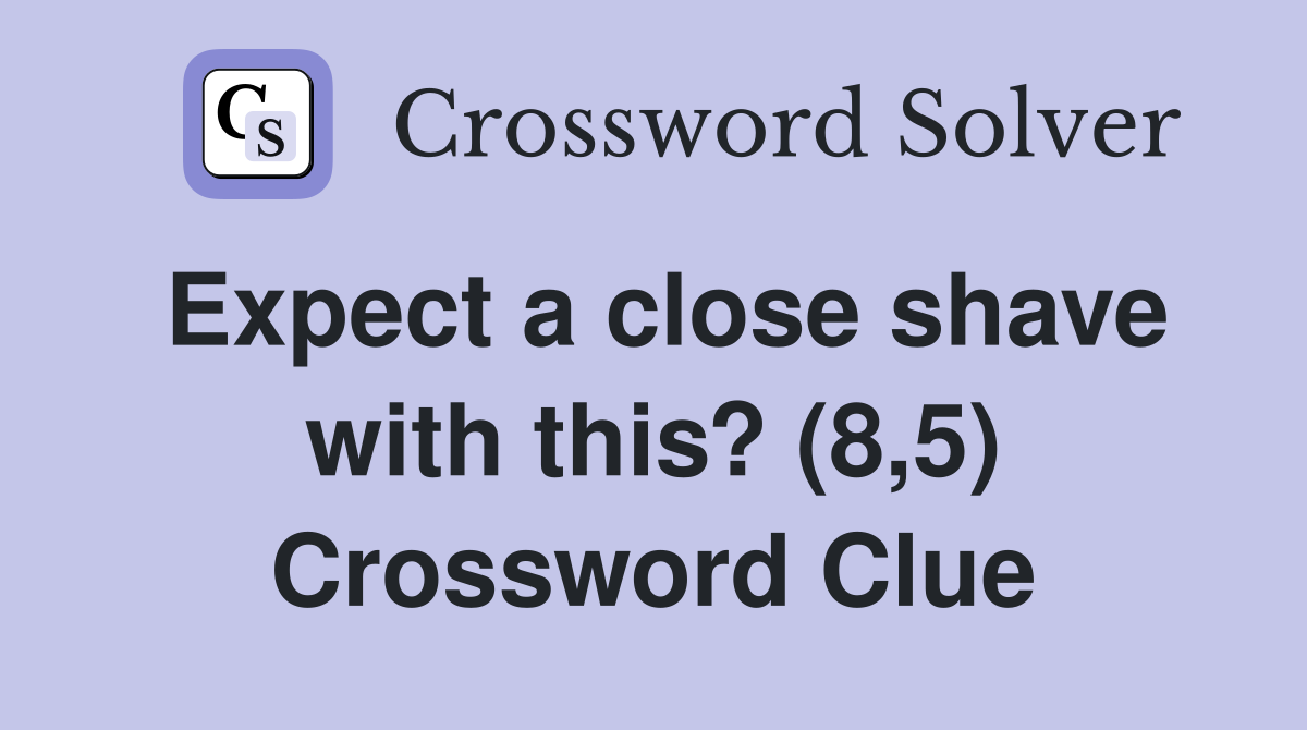 Expect a close shave with this? (8,5) Crossword Clue