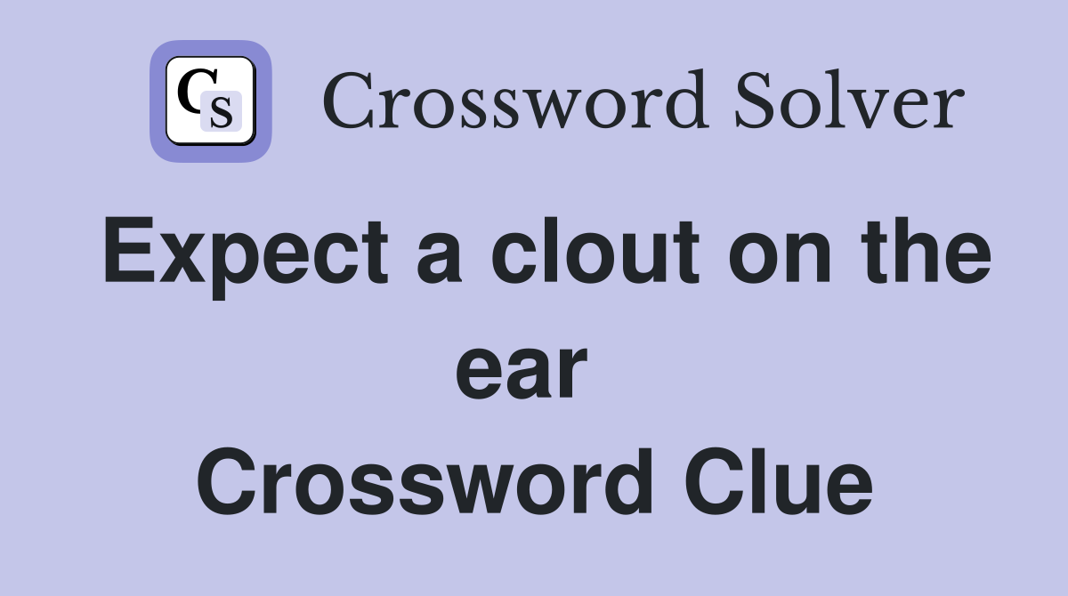 Expect a clout on the ear  Crossword Clue