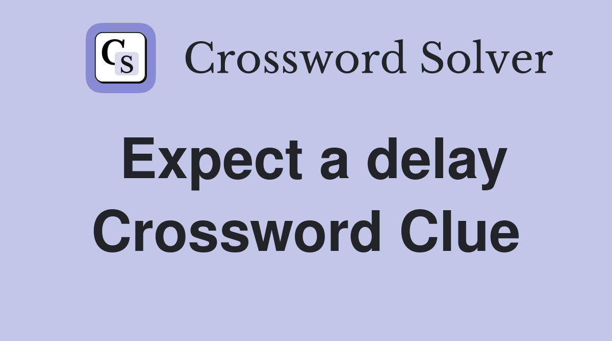 Expect a delay Crossword Clue