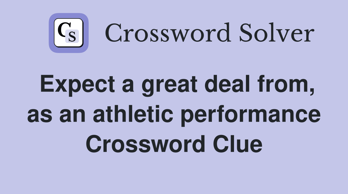 Expect a great deal from, as an athletic performance Crossword Clue