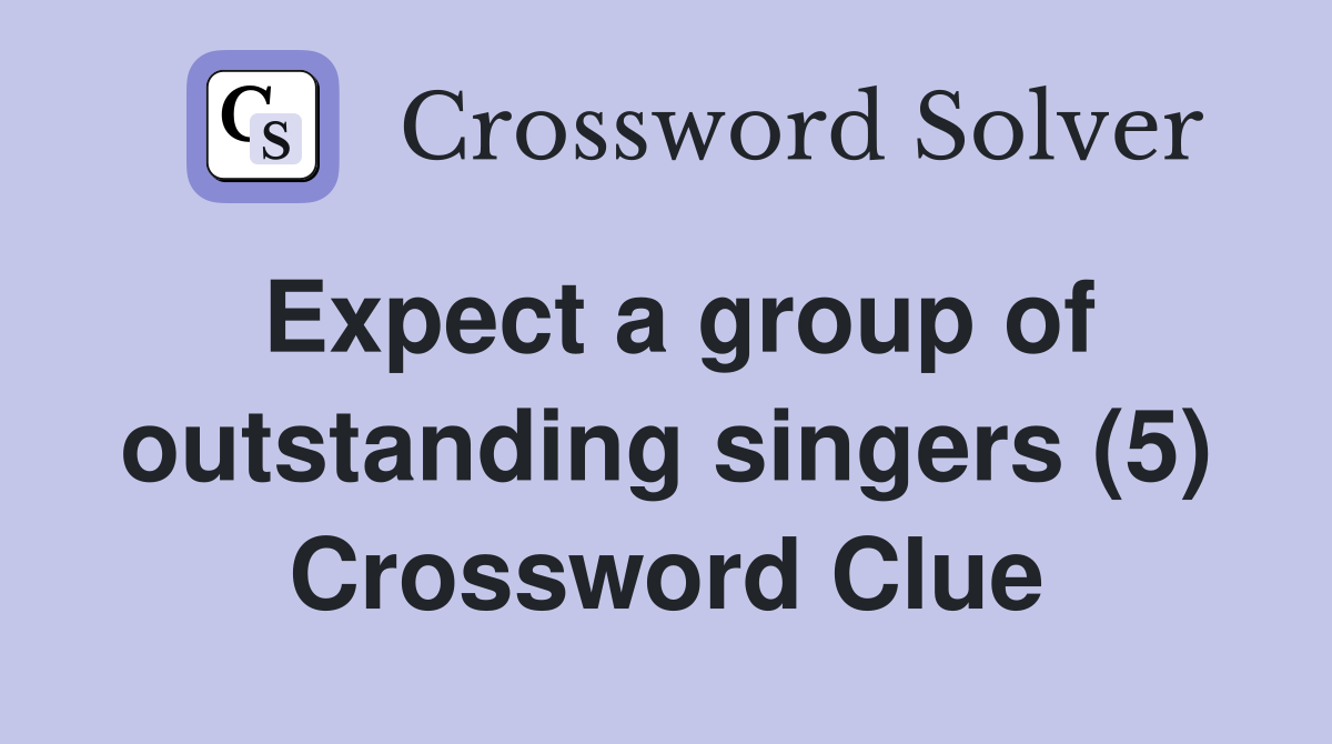 Expect a group of outstanding singers (5) Crossword Clue
