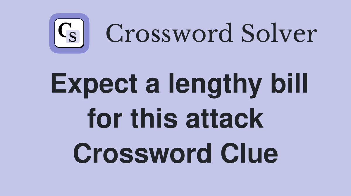 Expect a lengthy bill for this attack Crossword Clue