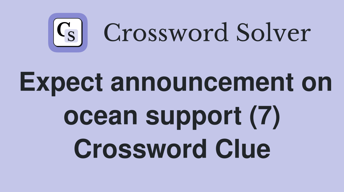 Expect announcement on ocean support (7) Crossword Clue