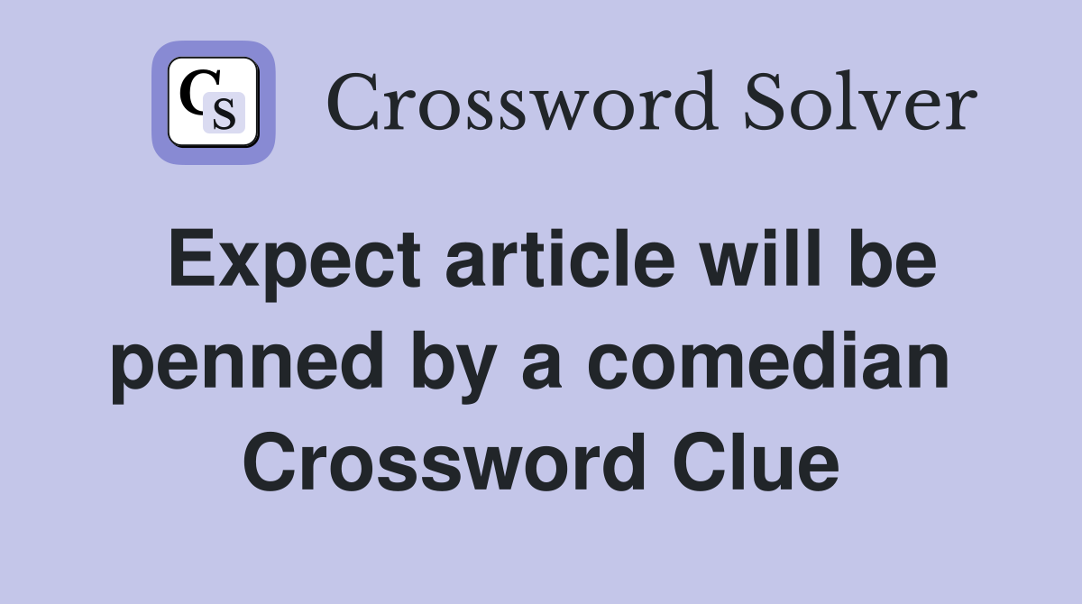 Expect article will be penned by a comedian  Crossword Clue