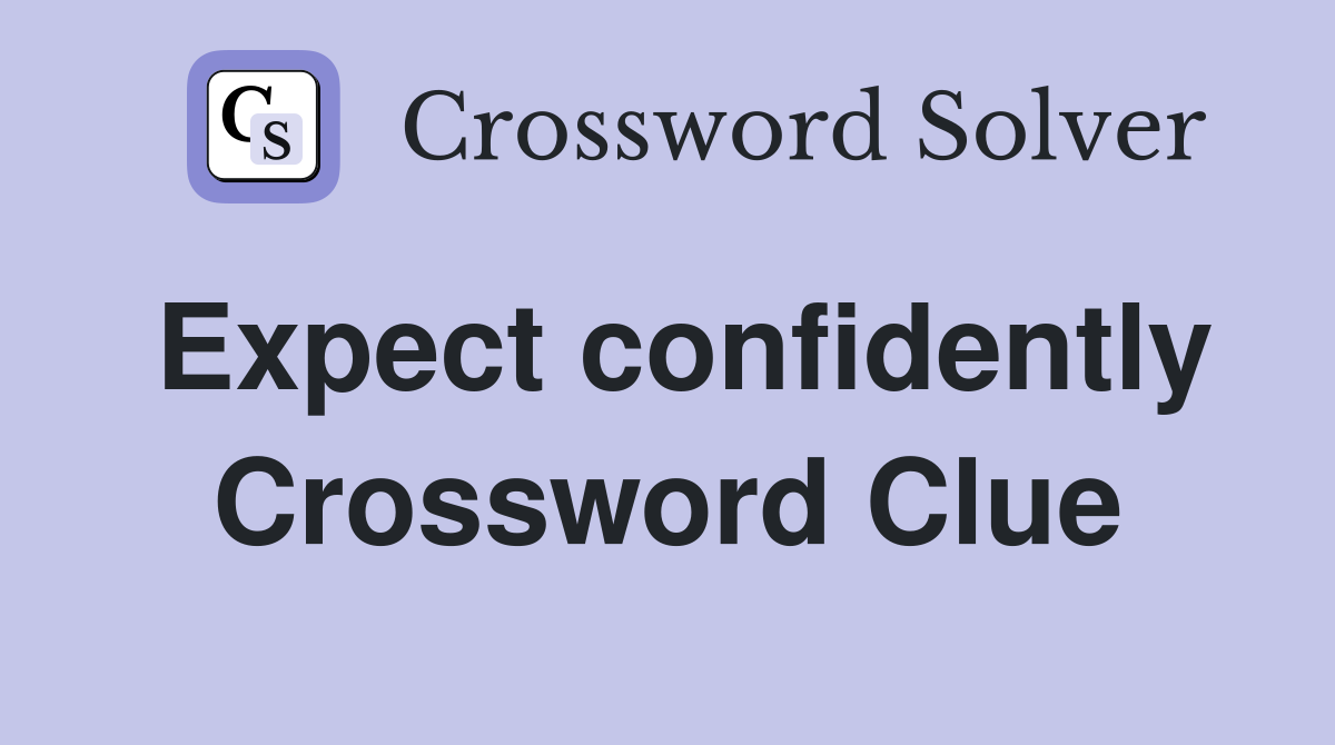 Expect confidently Crossword Clue