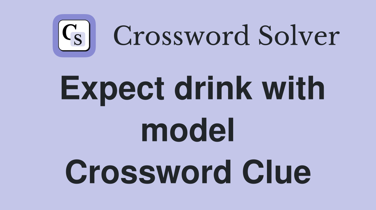 Expect drink with model Crossword Clue