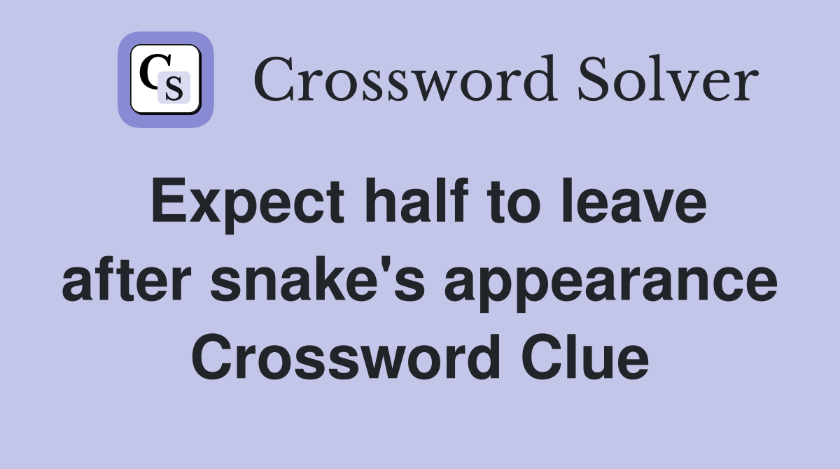 Expect half to leave after snake's appearance Crossword Clue