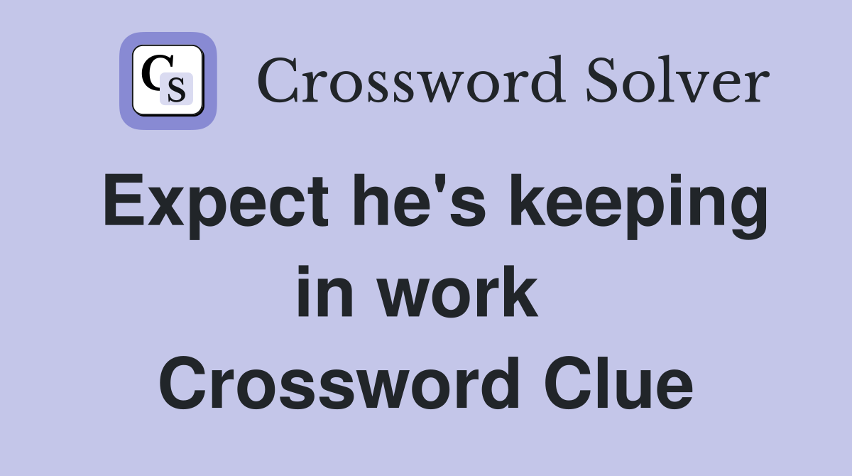 Expect he's keeping in work  Crossword Clue