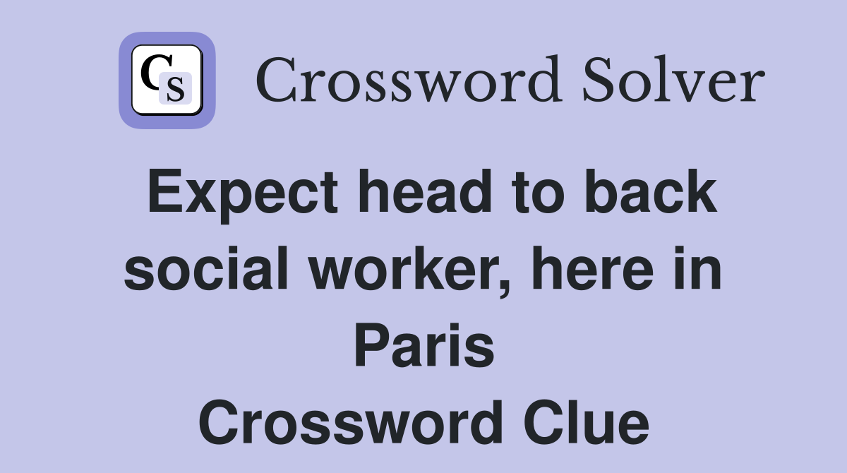 Expect head to back social worker, here in Paris Crossword Clue