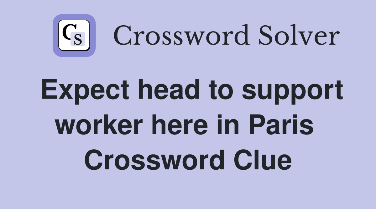 Expect head to support worker here in Paris  Crossword Clue