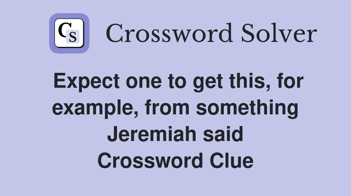 Expect one to get this, for example, from something Jeremiah said Crossword Clue