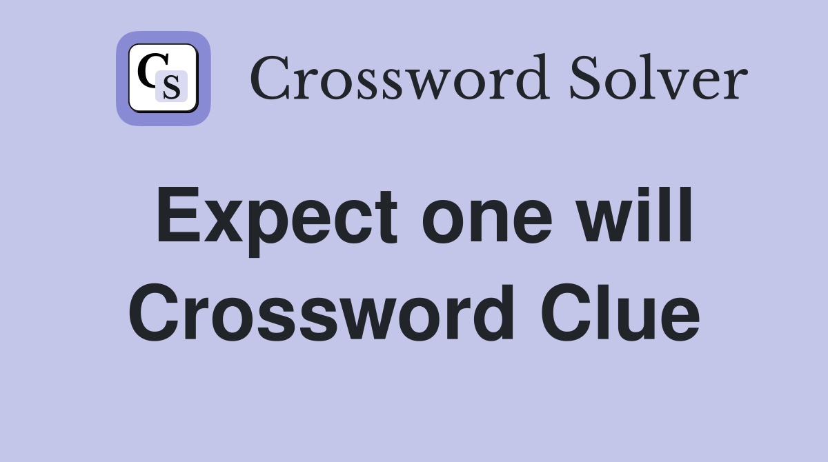 Expect one will Crossword Clue