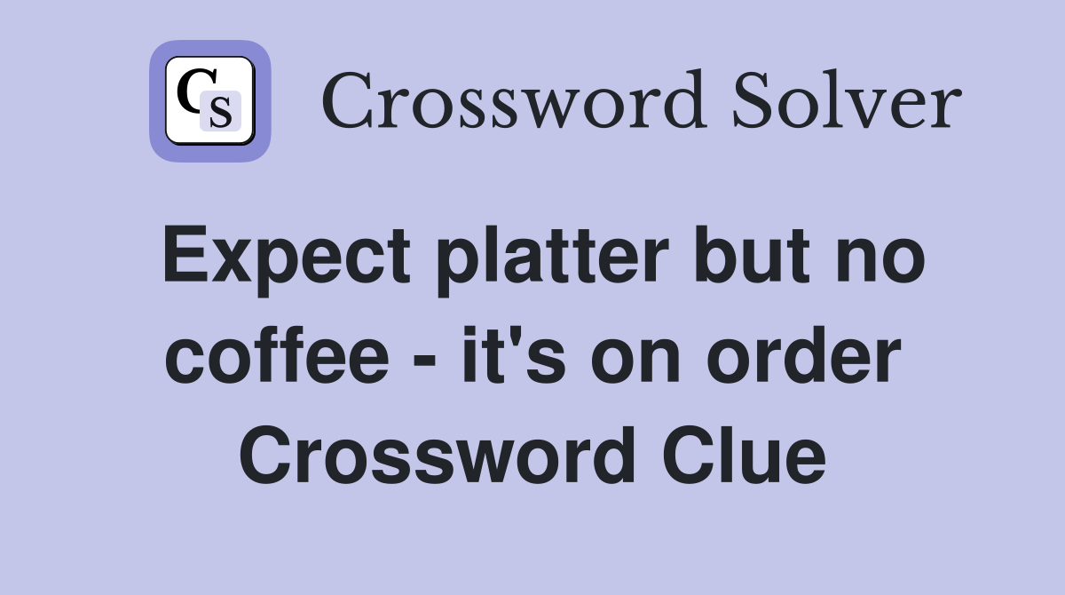 Expect platter but no coffee - it's on order Crossword Clue