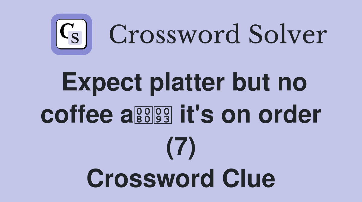 Expect platter but no coffee a it's on order (7) Crossword Clue