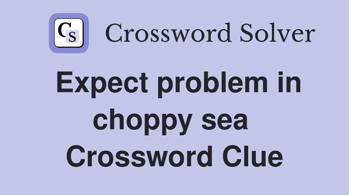 Expect problem in choppy sea  Crossword Clue