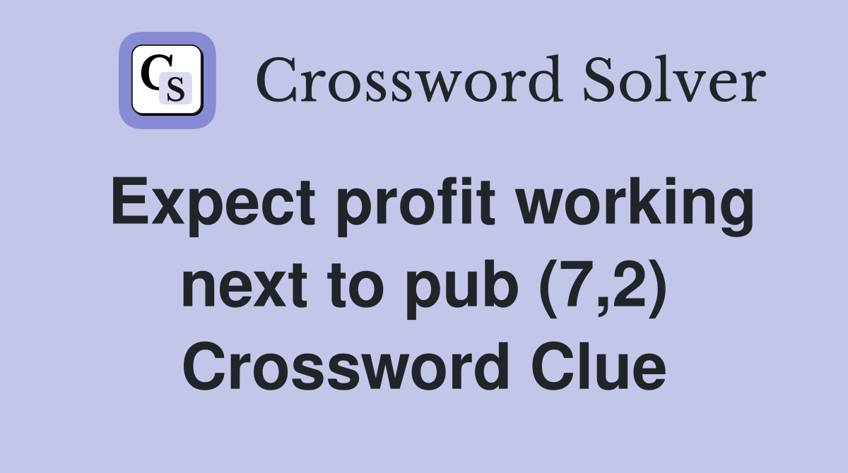 Expect profit working next to pub (7,2) Crossword Clue