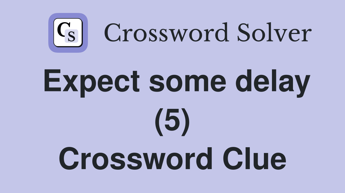 Expect some delay (5) Crossword Clue