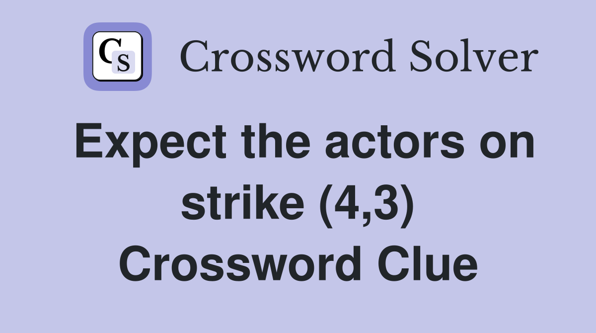 Expect the actors on strike (4,3) Crossword Clue