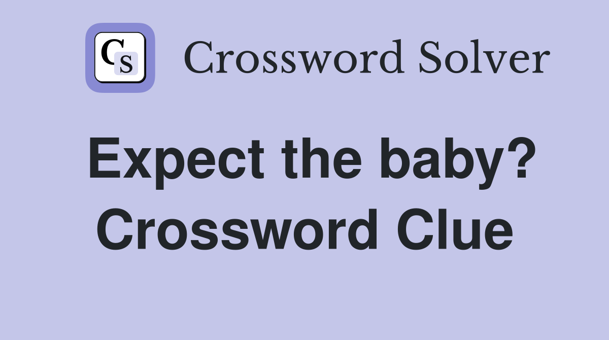 Expect the baby? Crossword Clue