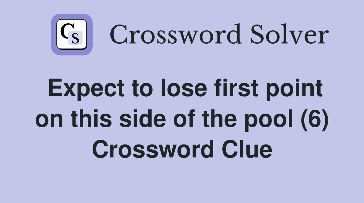 Expect to lose first point on this side of the pool (6) Crossword Clue